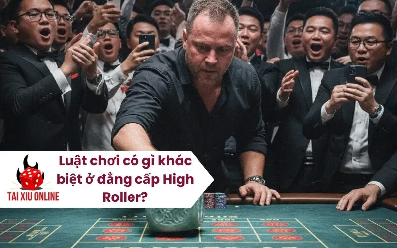 Luật chơi có gì khác biệt ở đẳng cấp High Roller
