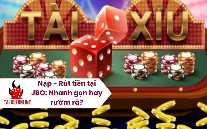Nạp - Rút tiền tại JBO Nhanh gọn hay rườm rà