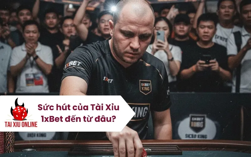 Sức hút của Tài Xỉu 1xBet đến từ đâu
