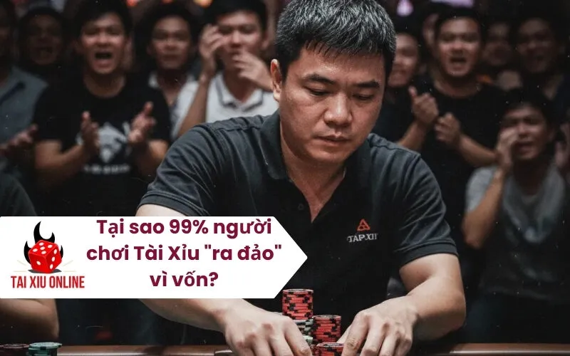 Tại sao 99% người chơi Tài Xỉu ra đảo vì vốn