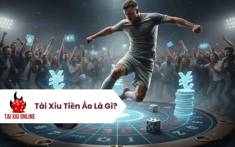 Tài Xỉu Tiền Ảo Là Gì