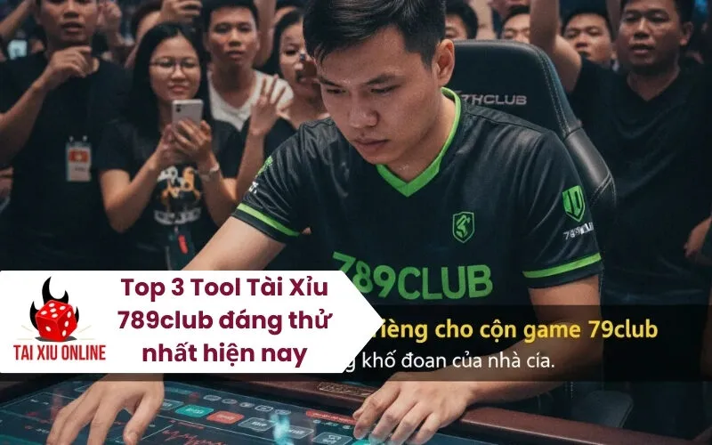 Top 3 Tool Tài Xỉu 789club đáng thử nhất hiện nay