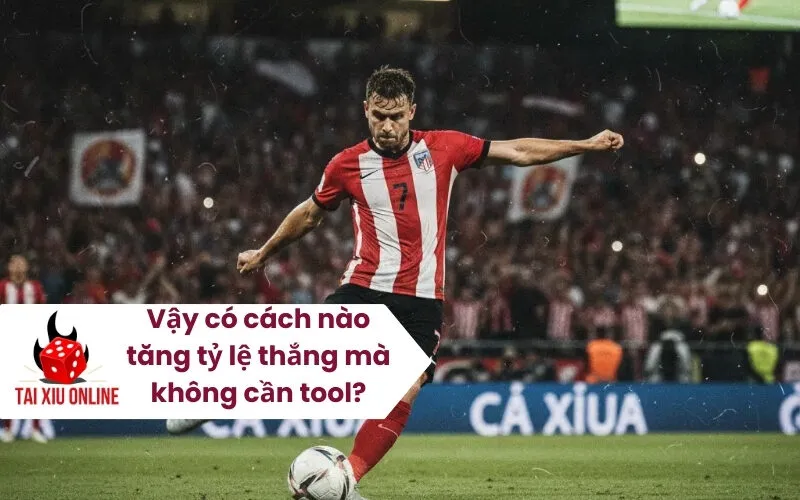 Vậy có cách nào tăng tỷ lệ thắng mà không cần tool