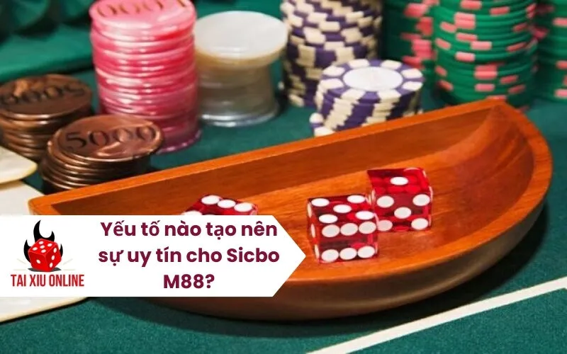 Yếu tố nào tạo nên sự uy tín cho Sicbo M88